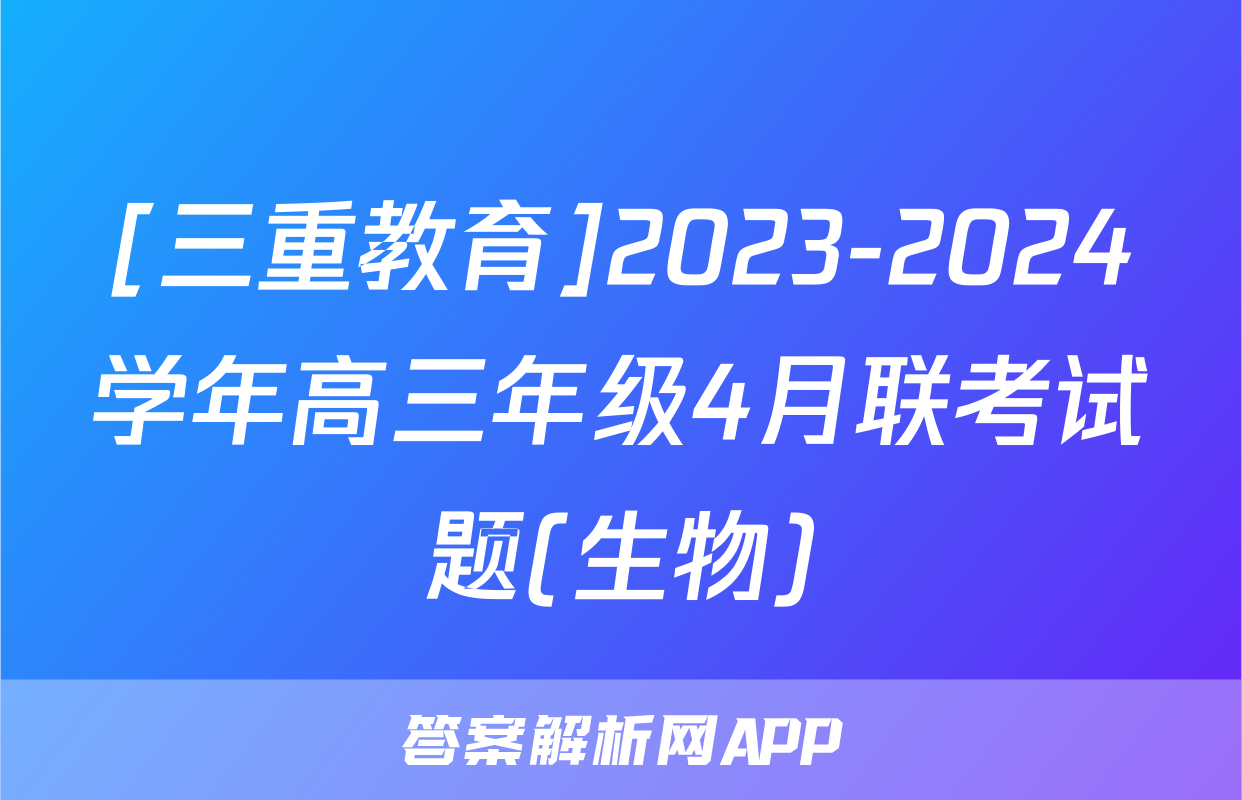 [三重教育]2023-2024学年高三年级4月联考试题(生物)
