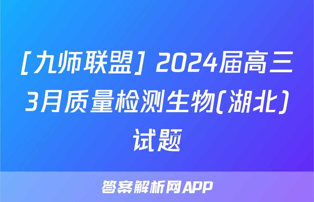 [九师联盟] 2024届高三3月质量检测生物(湖北)试题
