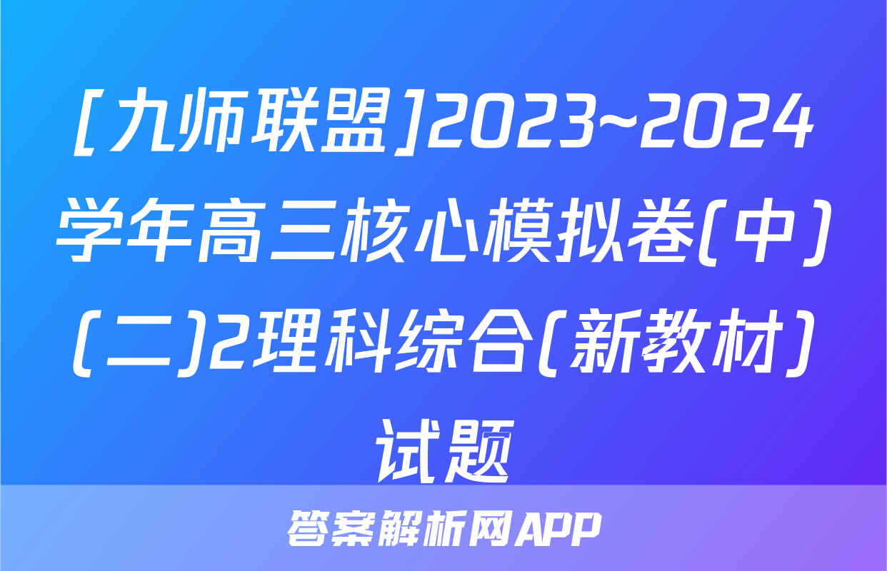 [九师联盟]2023~2024学年高三核心模拟卷(中)(二)2理科综合(新教材)试题