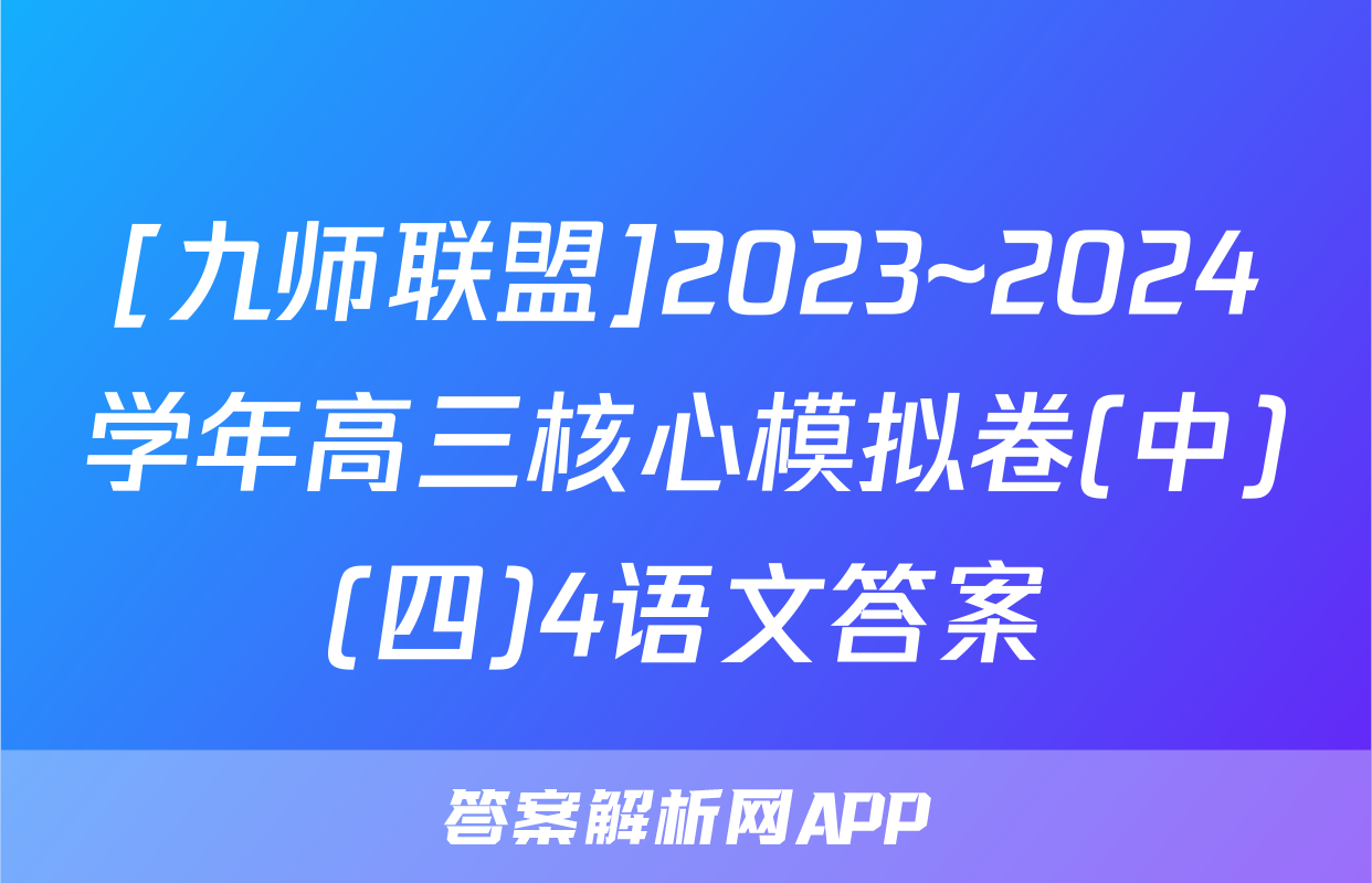 [九师联盟]2023~2024学年高三核心模拟卷(中)(四)4语文答案