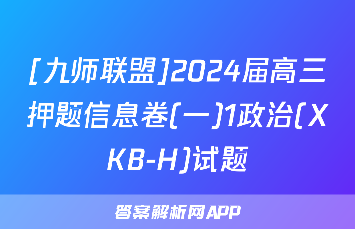 [九师联盟]2024届高三押题信息卷(一)1政治(XKB-H)试题