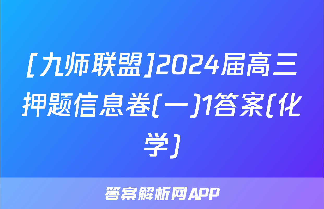 [九师联盟]2024届高三押题信息卷(一)1答案(化学)