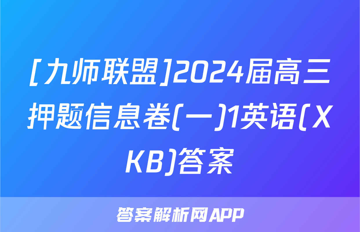 [九师联盟]2024届高三押题信息卷(一)1英语(XKB)答案