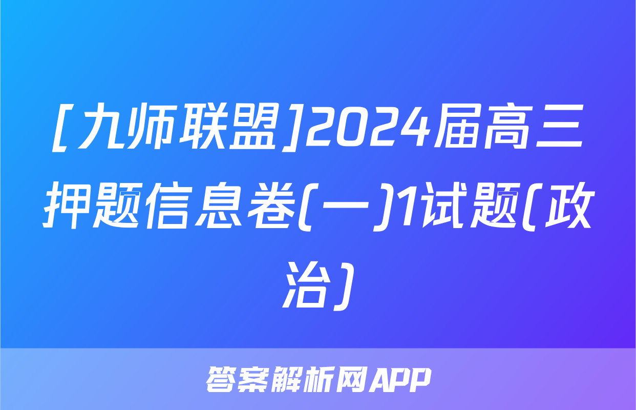 [九师联盟]2024届高三押题信息卷(一)1试题(政治)