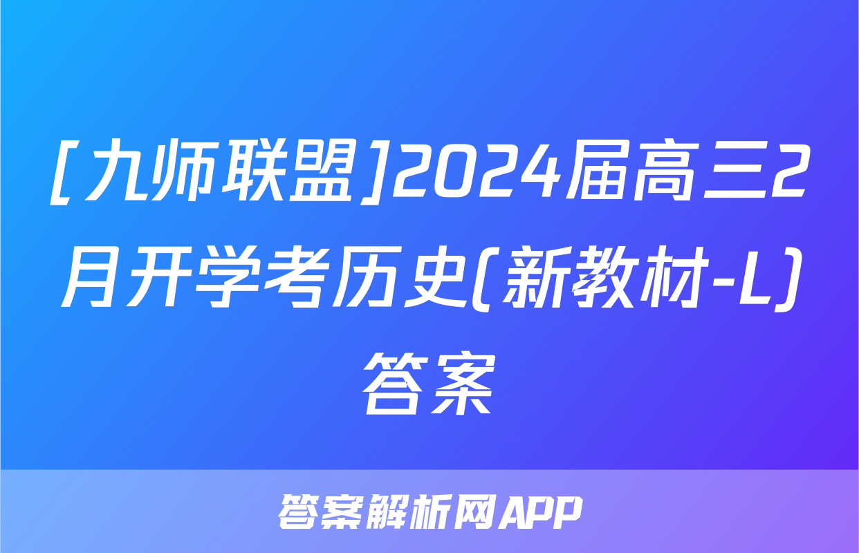 [九师联盟]2024届高三2月开学考历史(新教材-L)答案
