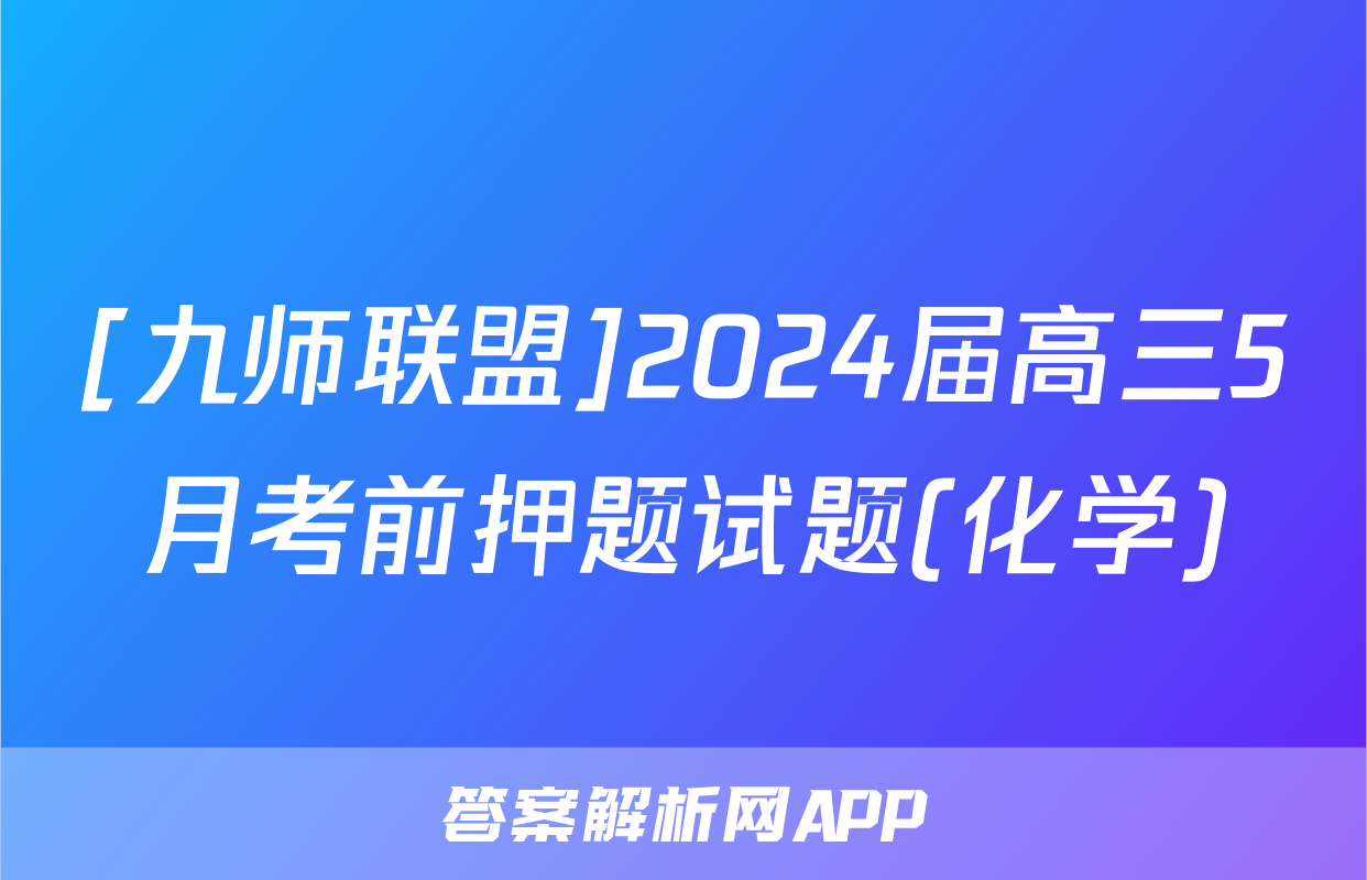 [九师联盟]2024届高三5月考前押题试题(化学)