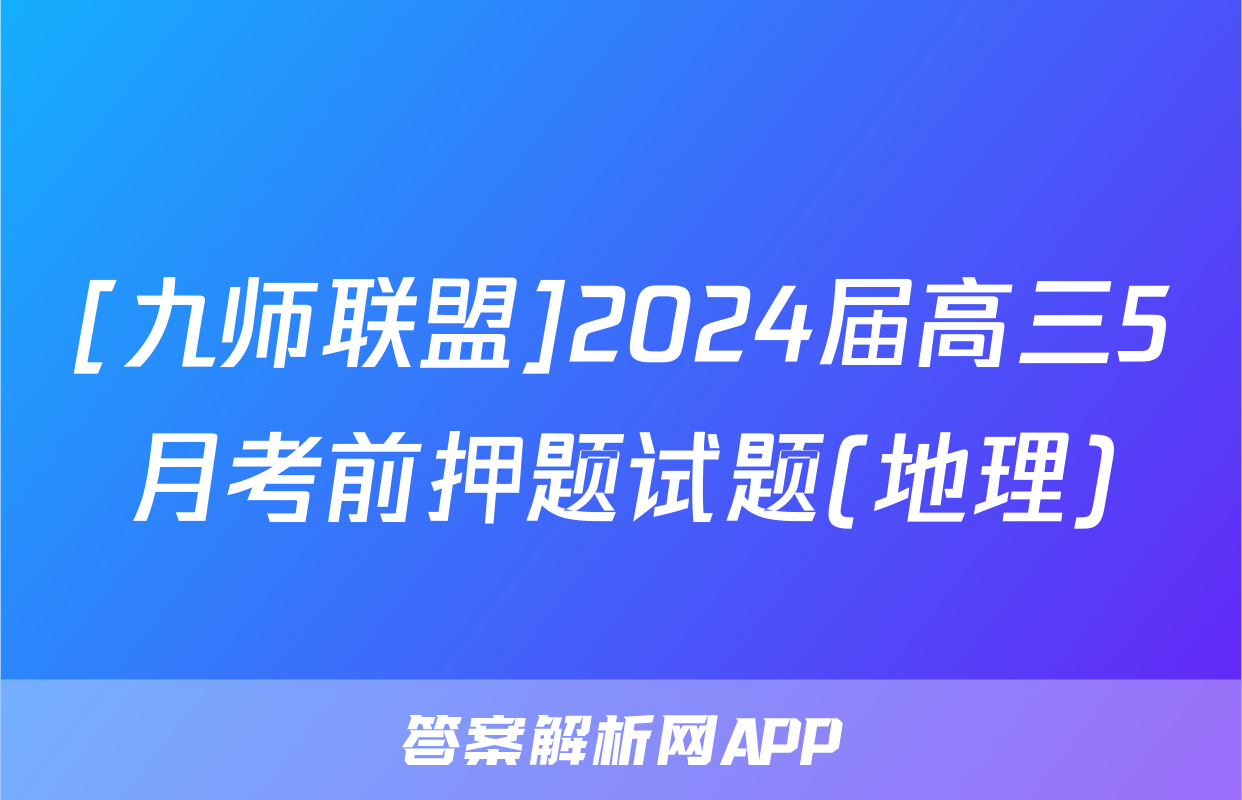 [九师联盟]2024届高三5月考前押题试题(地理)