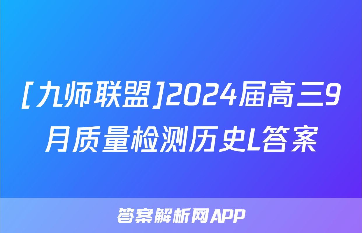 [九师联盟]2024届高三9月质量检测历史L答案