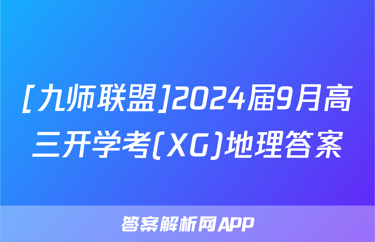 [九师联盟]2024届9月高三开学考(XG)地理答案