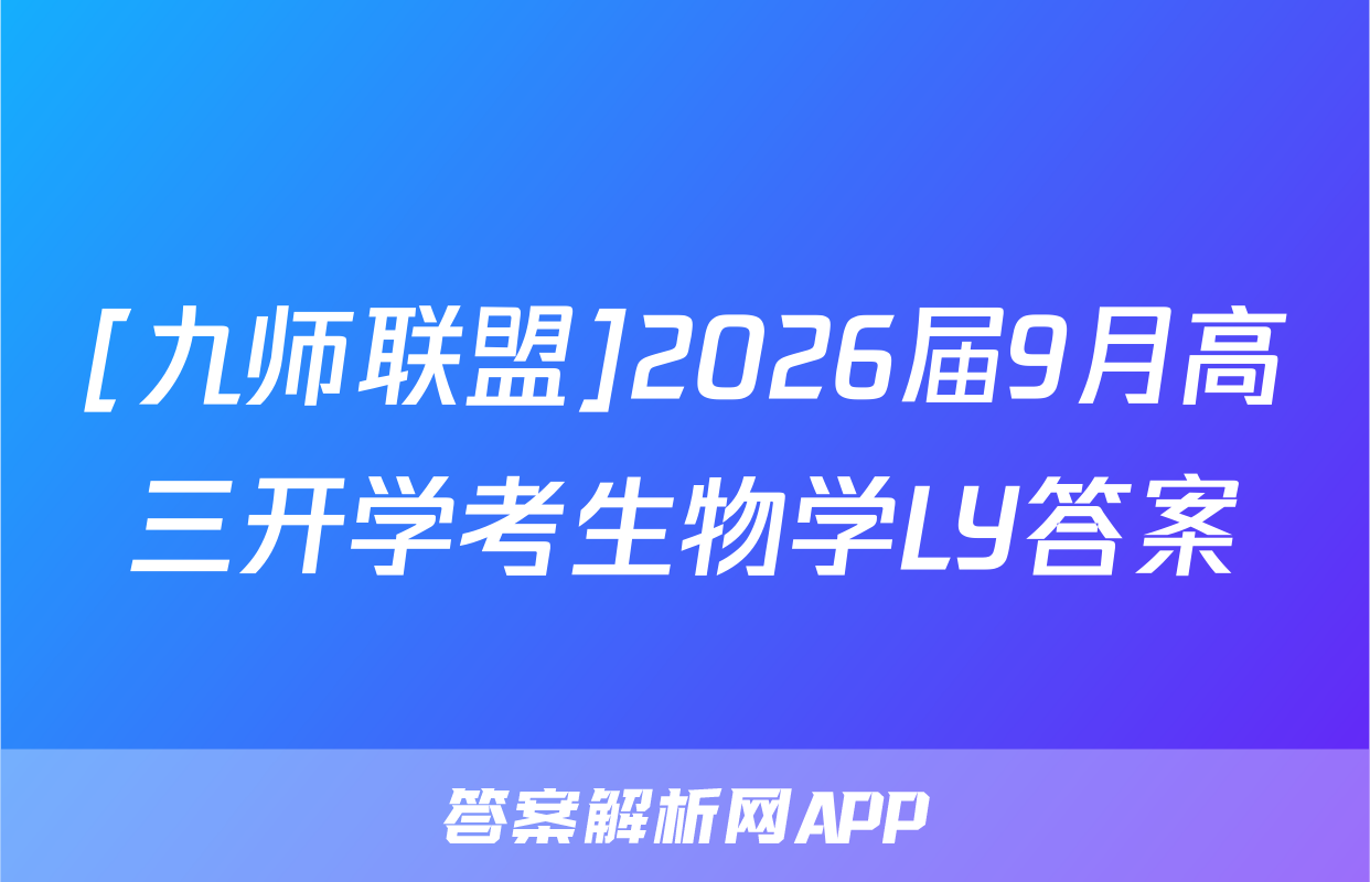 [九师联盟]2026届9月高三开学考生物学LY答案