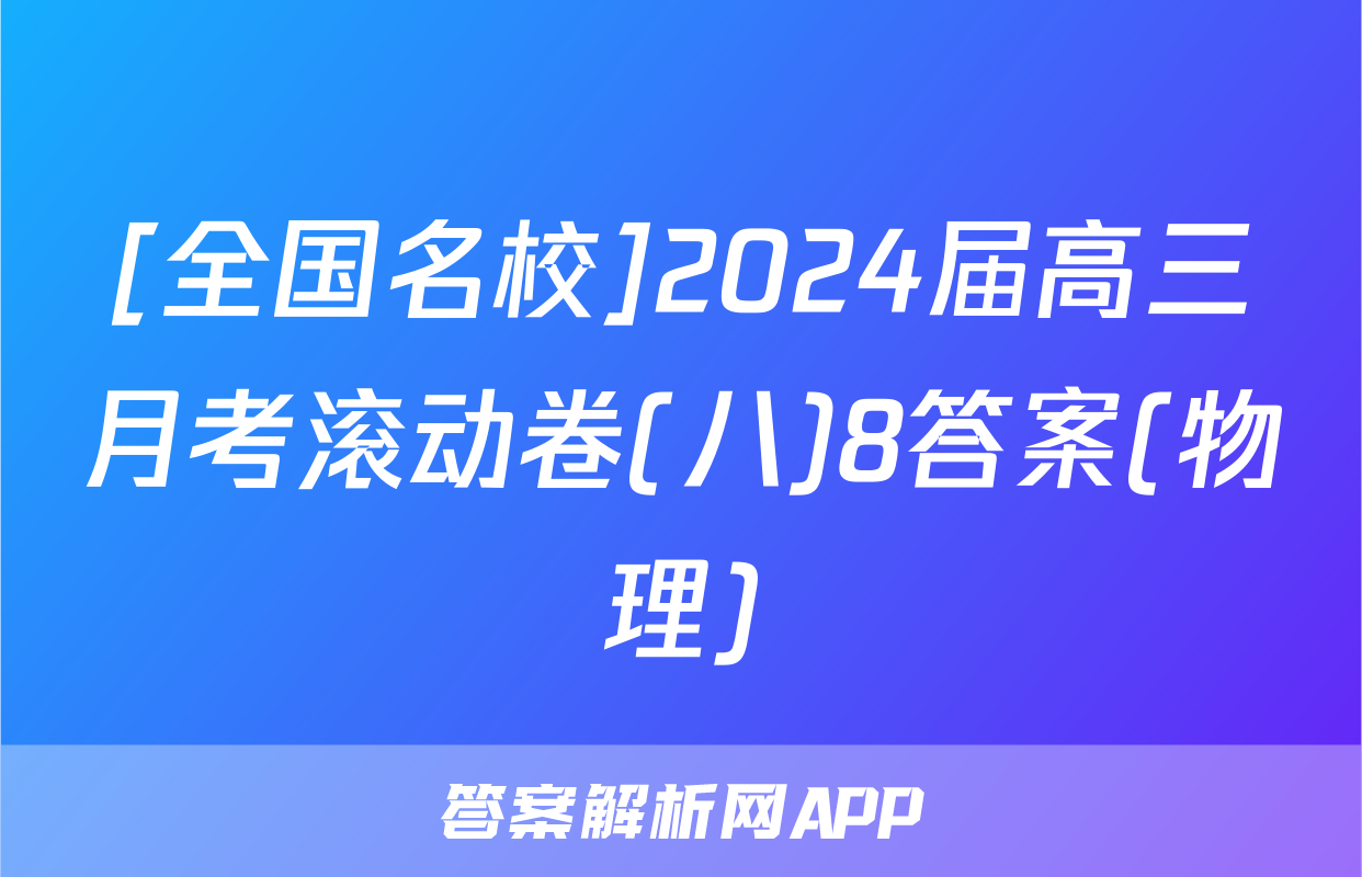 [全国名校]2024届高三月考滚动卷(八)8答案(物理)
