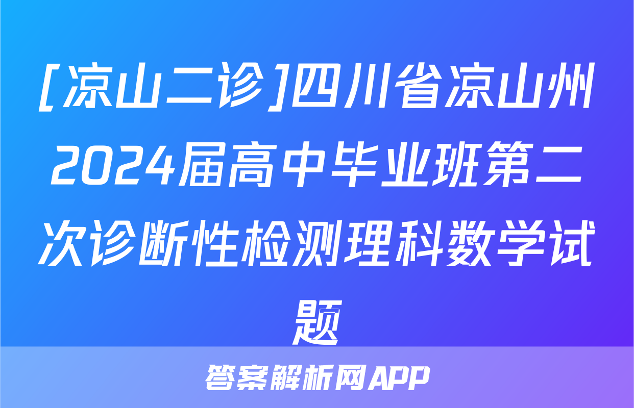 [凉山二诊]四川省凉山州2024届高中毕业班第二次诊断性检测理科数学试题