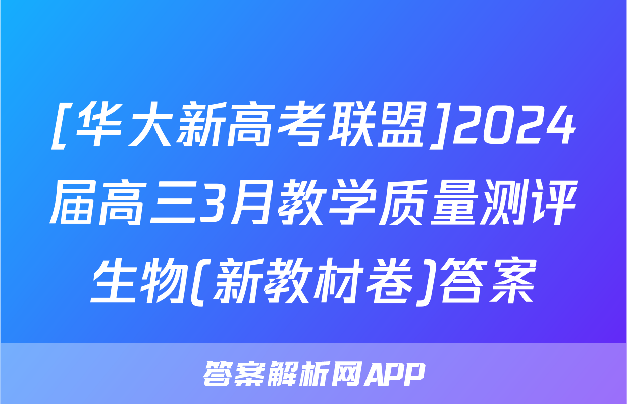 [华大新高考联盟]2024届高三3月教学质量测评生物(新教材卷)答案