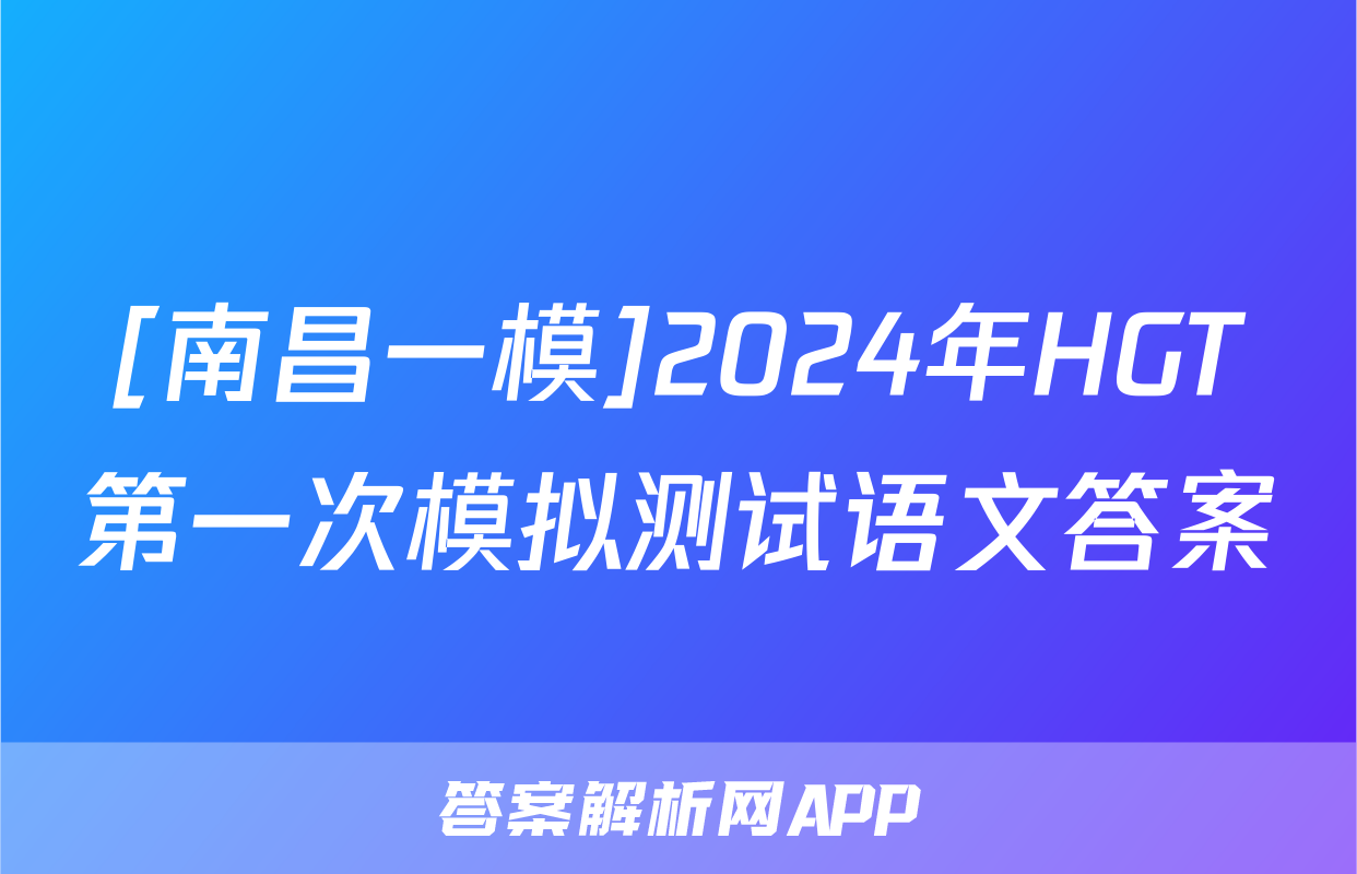 [南昌一模]2024年HGT第一次模拟测试语文答案