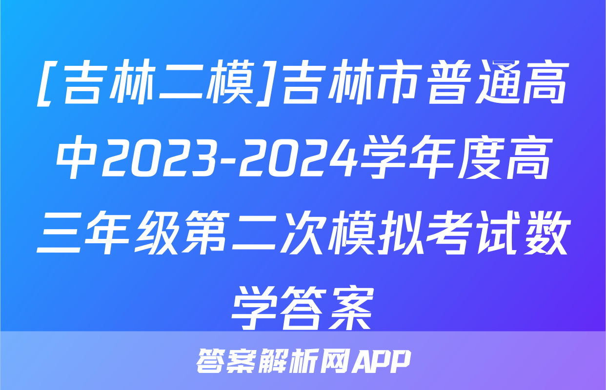 [吉林二模]吉林市普通高中2023-2024学年度高三年级第二次模拟考试数学答案