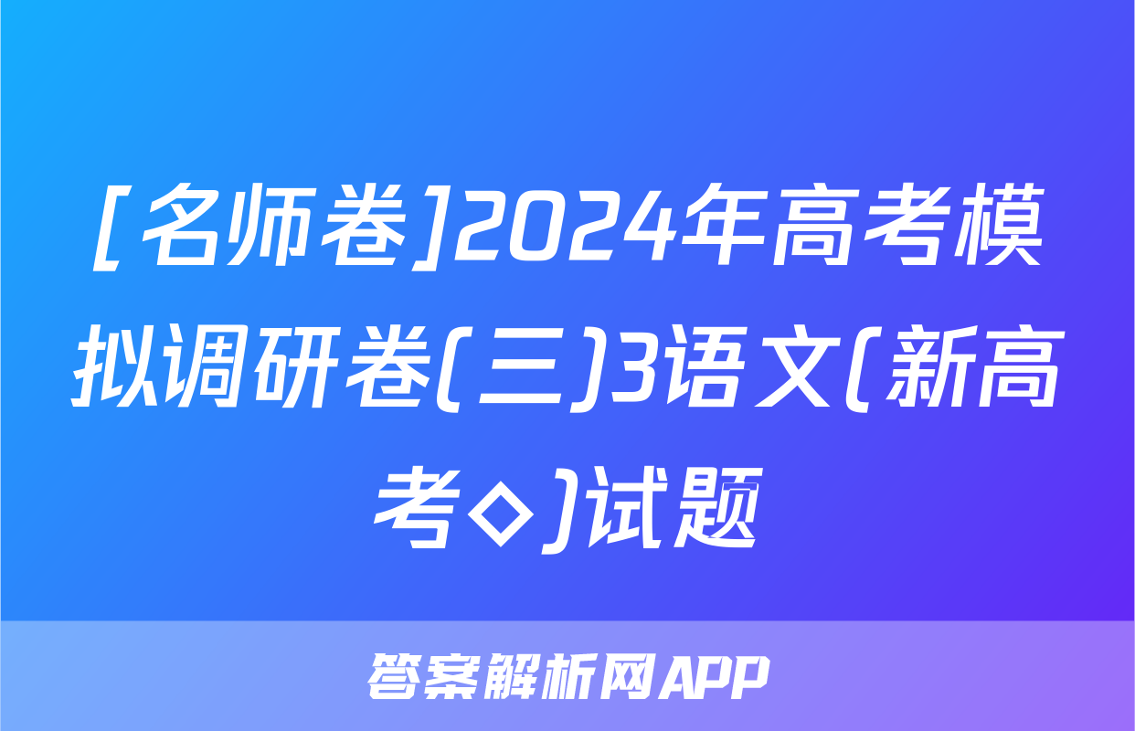 [名师卷]2024年高考模拟调研卷(三)3语文(新高考◇)试题