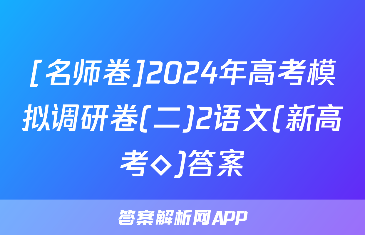 [名师卷]2024年高考模拟调研卷(二)2语文(新高考◇)答案