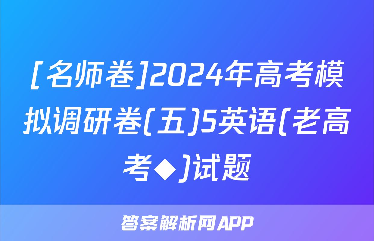 [名师卷]2024年高考模拟调研卷(五)5英语(老高考◆)试题
