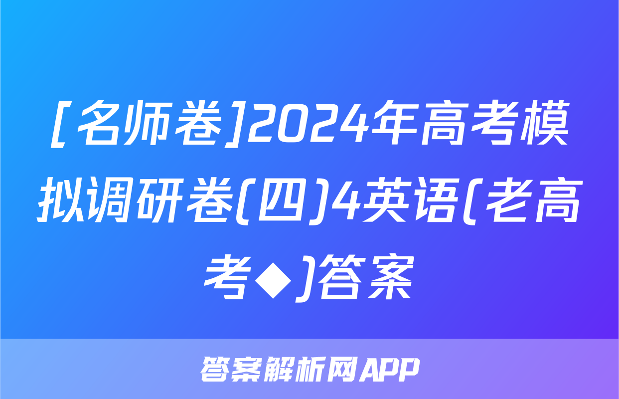 [名师卷]2024年高考模拟调研卷(四)4英语(老高考◆)答案