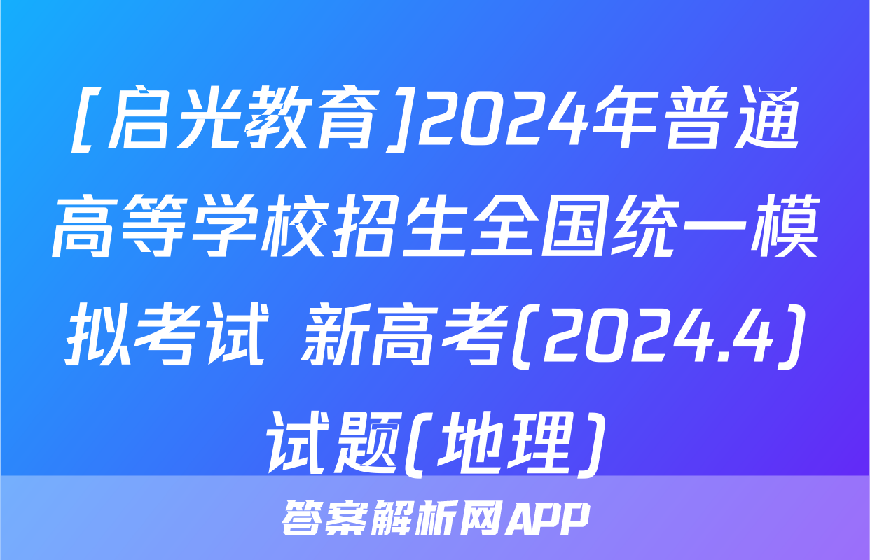 [启光教育]2024年普通高等学校招生全国统一模拟考试 新高考(2024.4)试题(地理)