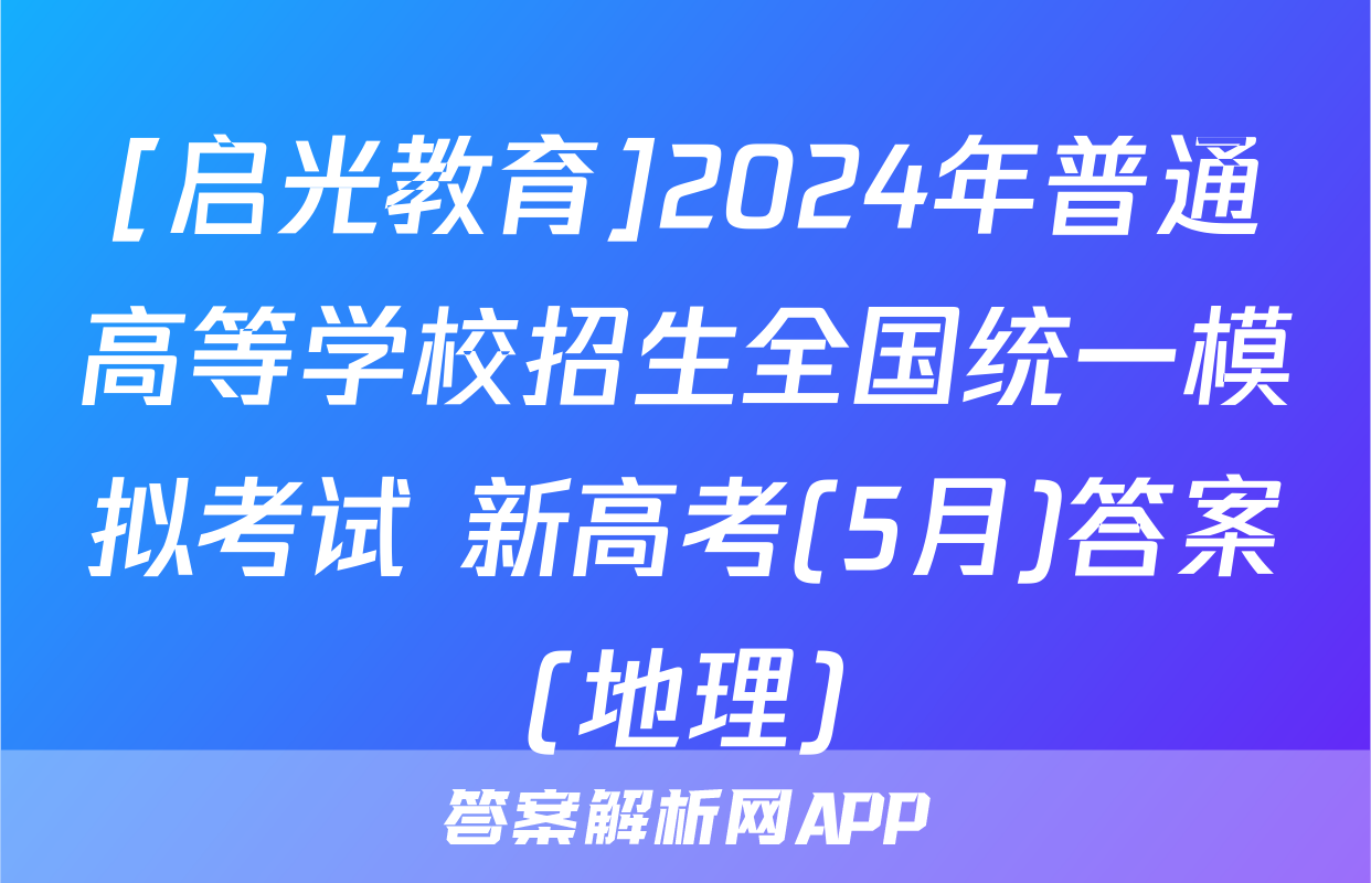 [启光教育]2024年普通高等学校招生全国统一模拟考试 新高考(5月)答案(地理)