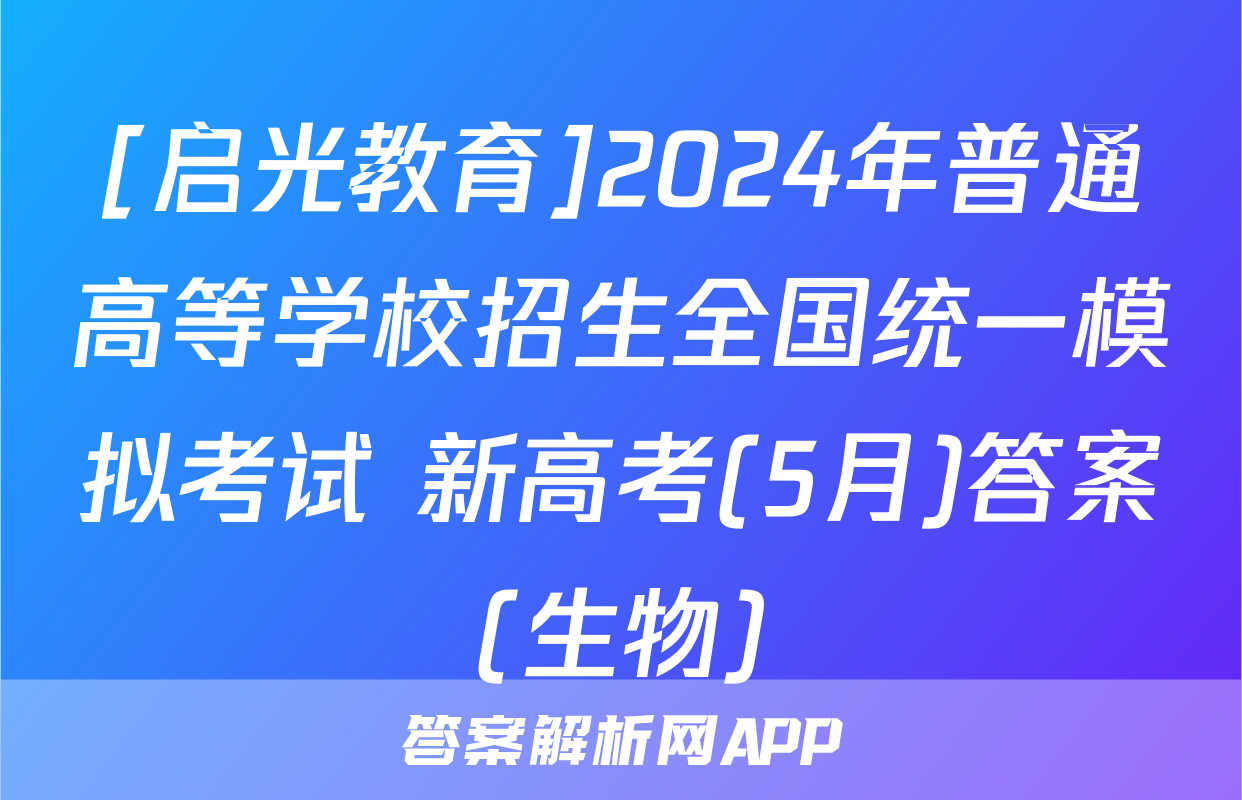 [启光教育]2024年普通高等学校招生全国统一模拟考试 新高考(5月)答案(生物)