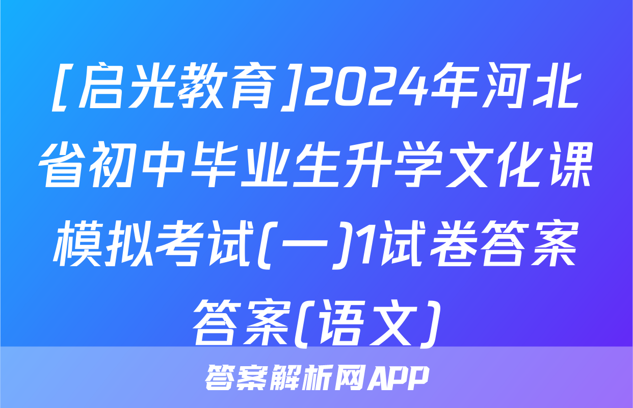 [启光教育]2024年河北省初中毕业生升学文化课模拟考试(一)1试卷答案答案(语文)