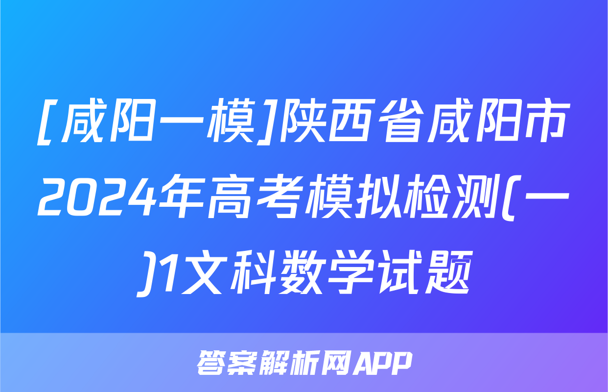 [咸阳一模]陕西省咸阳市2024年高考模拟检测(一)1文科数学试题