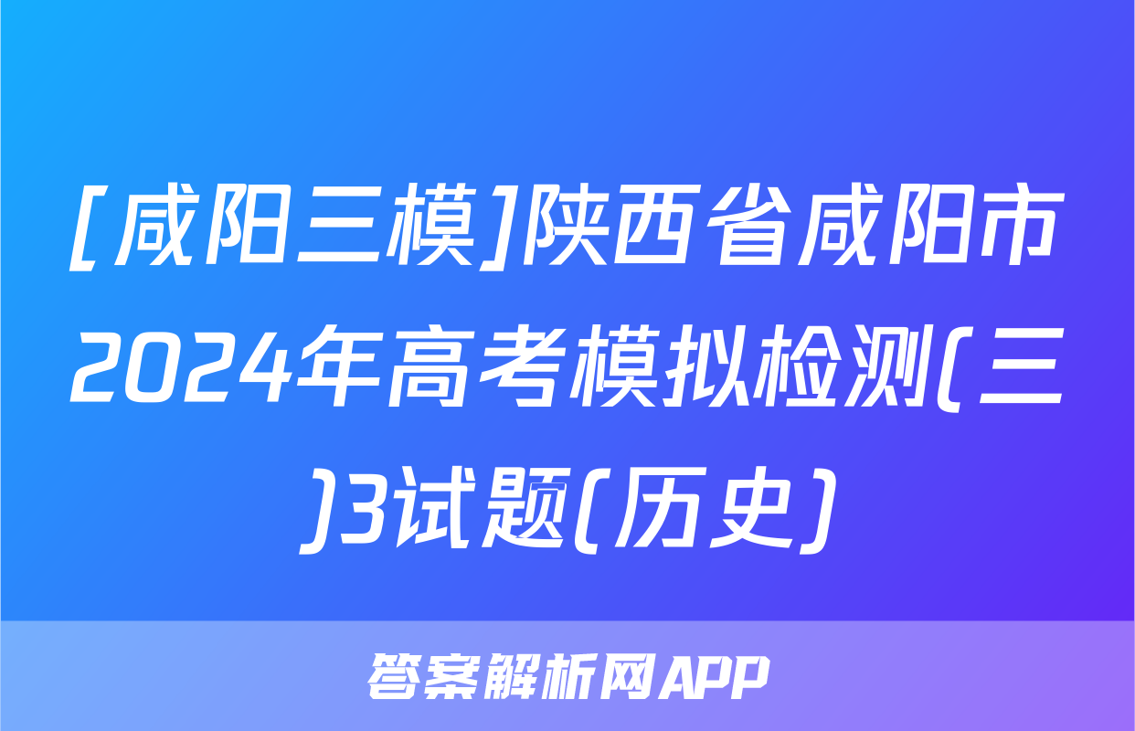 [咸阳三模]陕西省咸阳市2024年高考模拟检测(三)3试题(历史)