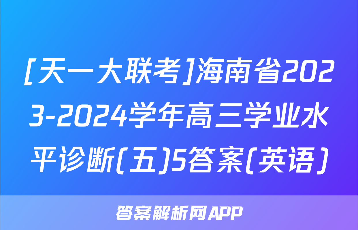 [天一大联考]海南省2023-2024学年高三学业水平诊断(五)5答案(英语)