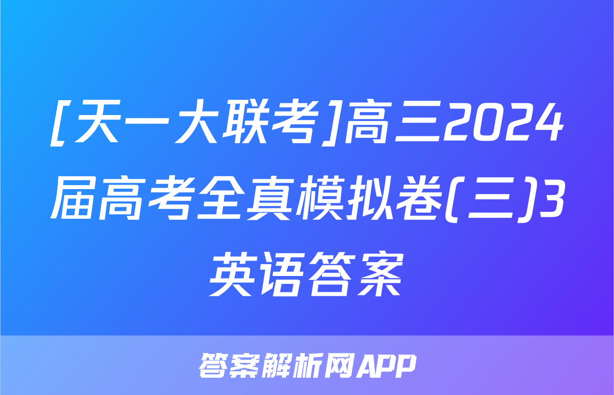 [天一大联考]高三2024届高考全真模拟卷(三)3英语答案