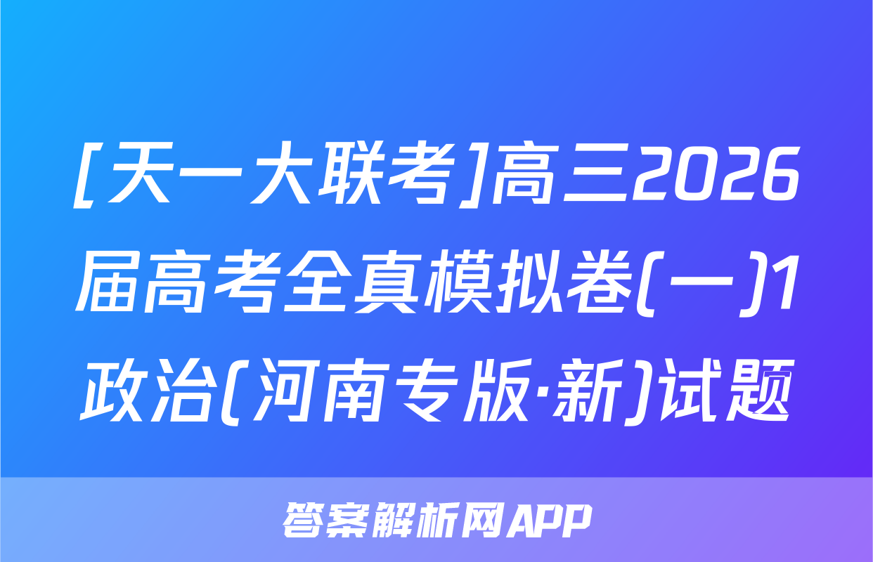 [天一大联考]高三2026届高考全真模拟卷(一)1政治(河南专版·新)试题