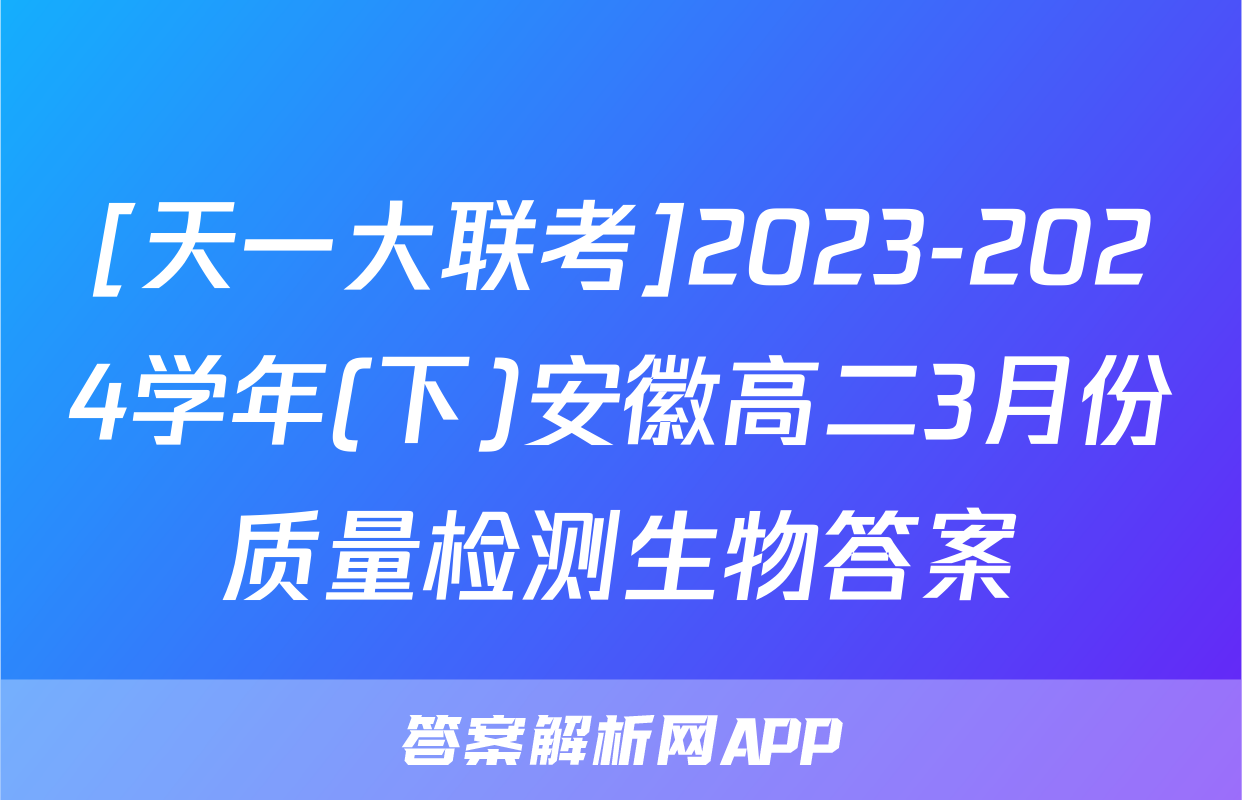 [天一大联考]2023-2024学年(下)安徽高二3月份质量检测生物答案