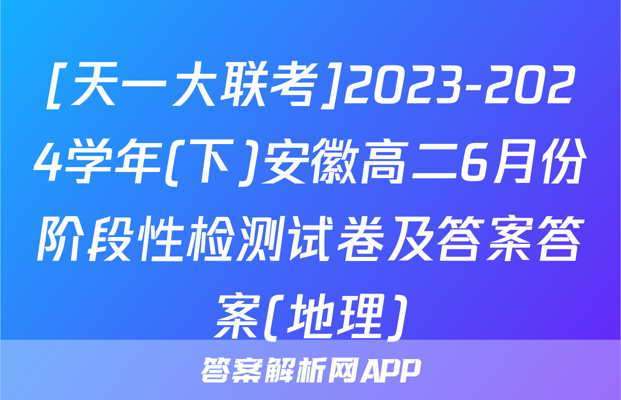[天一大联考]2023-2024学年(下)安徽高二6月份阶段性检测试卷及答案答案(地理)
