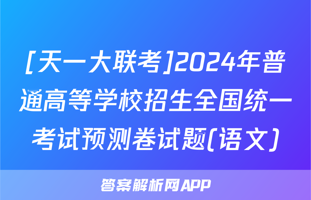 [天一大联考]2024年普通高等学校招生全国统一考试预测卷试题(语文)