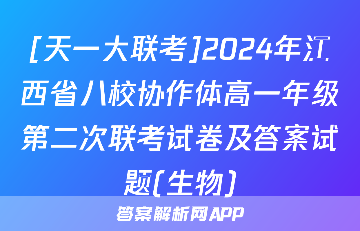 [天一大联考]2024年江西省八校协作体高一年级第二次联考试卷及答案试题(生物)
