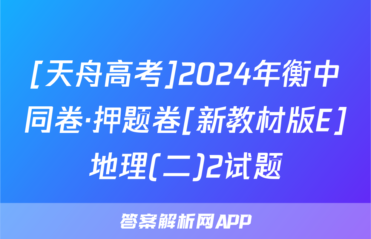 [天舟高考]2024年衡中同卷·押题卷[新教材版E]地理(二)2试题