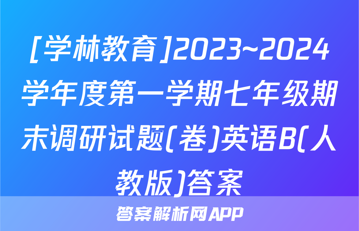 [学林教育]2023~2024学年度第一学期七年级期末调研试题(卷)英语B(人教版)答案