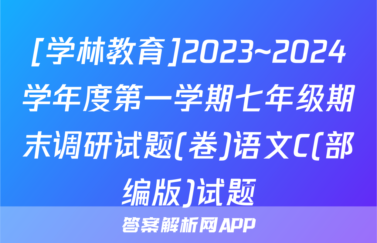 [学林教育]2023~2024学年度第一学期七年级期末调研试题(卷)语文C(部编版)试题
