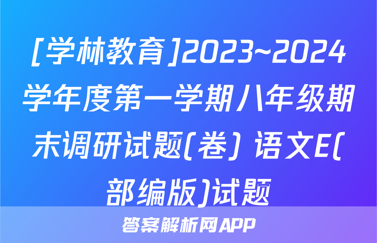 [学林教育]2023~2024学年度第一学期八年级期末调研试题(卷) 语文E(部编版)试题