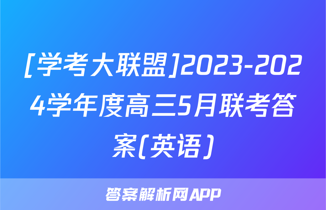 [学考大联盟]2023-2024学年度高三5月联考答案(英语)