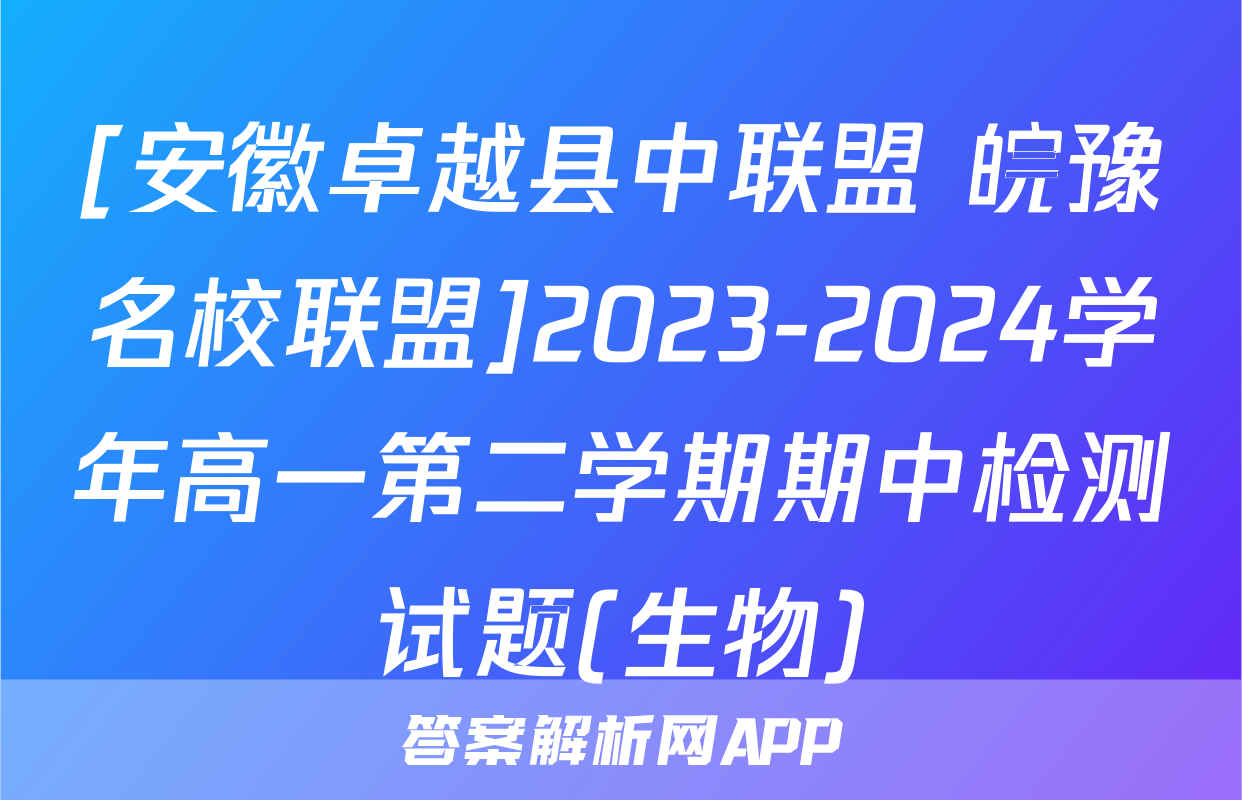 [安徽卓越县中联盟 皖豫名校联盟]2023-2024学年高一第二学期期中检测试题(生物)