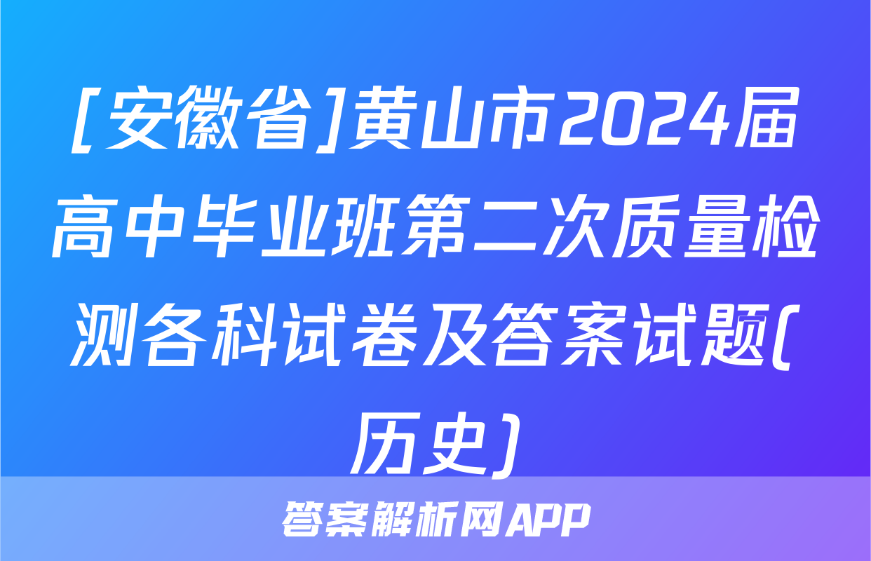 [安徽省]黄山市2024届高中毕业班第二次质量检测各科试卷及答案试题(历史)