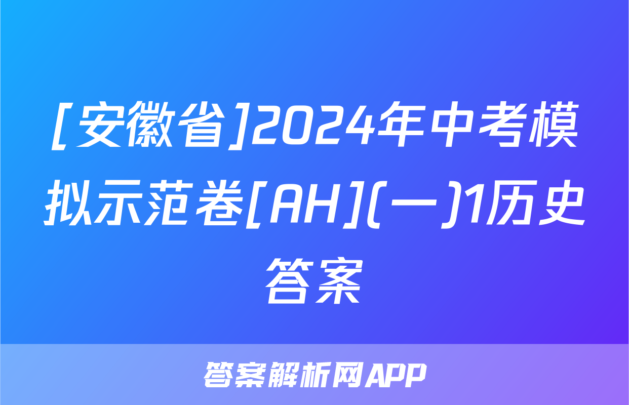[安徽省]2024年中考模拟示范卷[AH](一)1历史答案