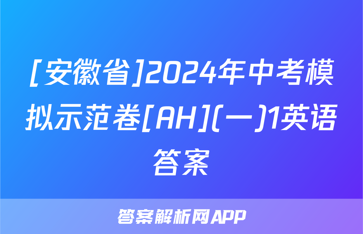 [安徽省]2024年中考模拟示范卷[AH](一)1英语答案