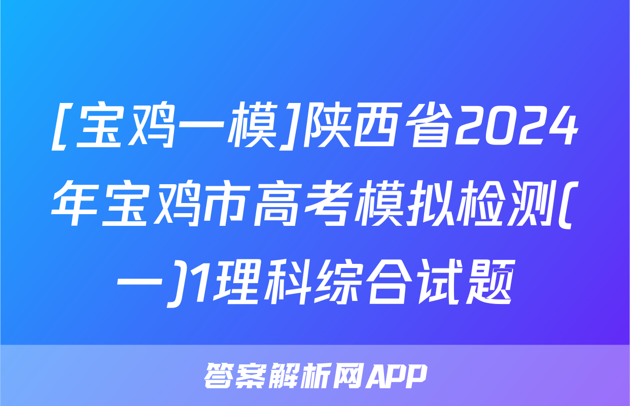 [宝鸡一模]陕西省2024年宝鸡市高考模拟检测(一)1理科综合试题