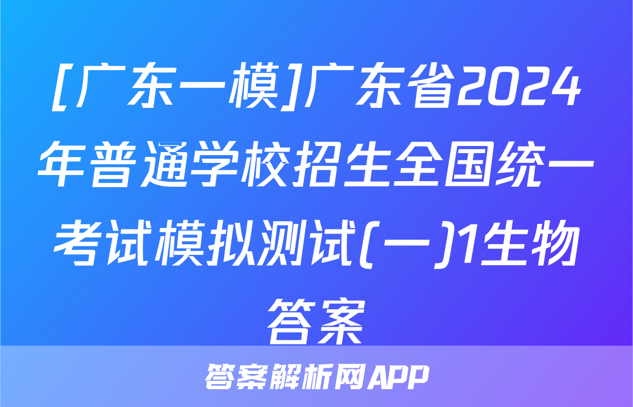 [广东一模]广东省2024年普通学校招生全国统一考试模拟测试(一)1生物答案