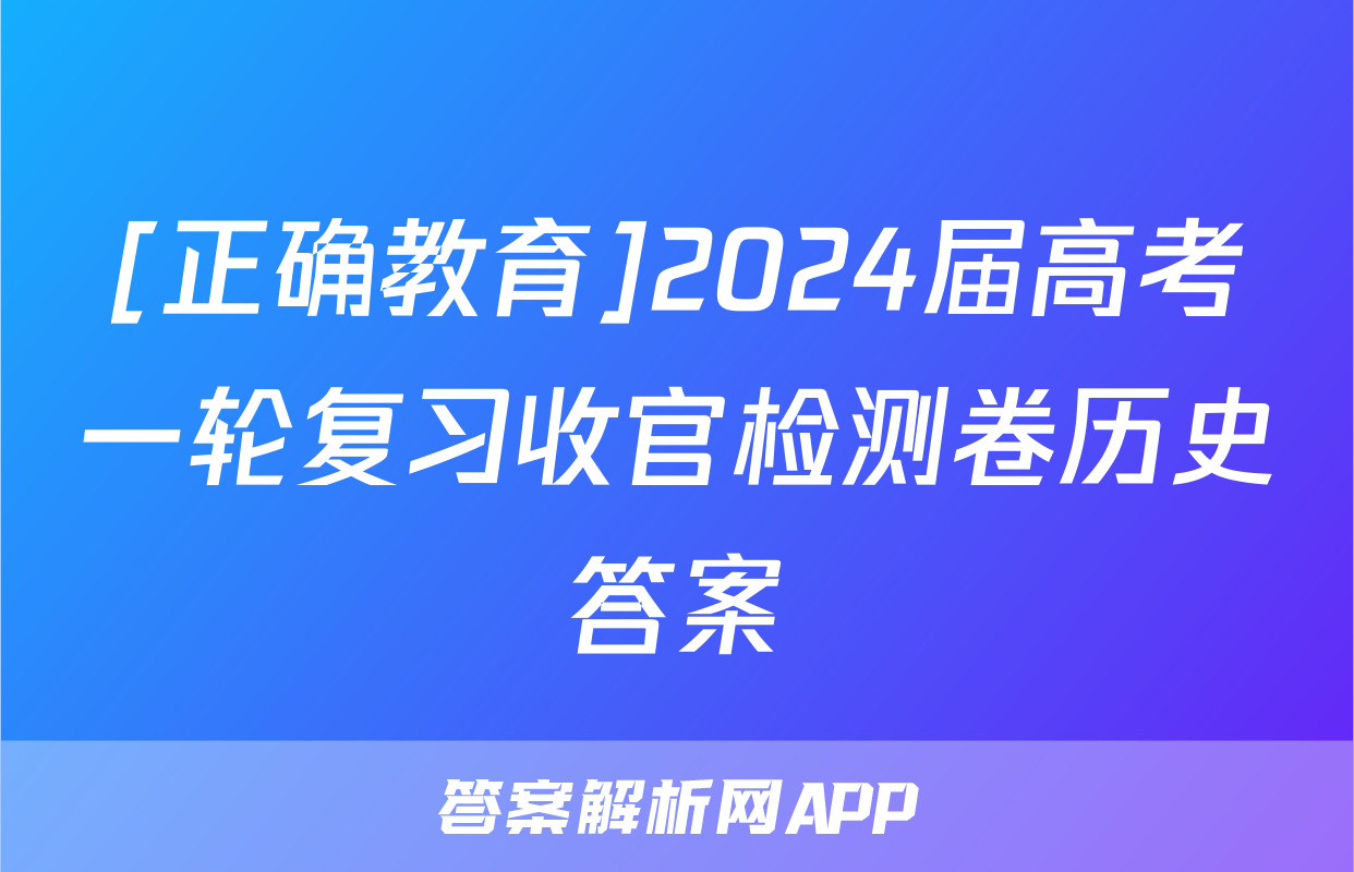 [正确教育]2024届高考一轮复习收官检测卷历史答案