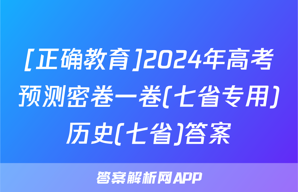 [正确教育]2024年高考预测密卷一卷(七省专用)历史(七省)答案