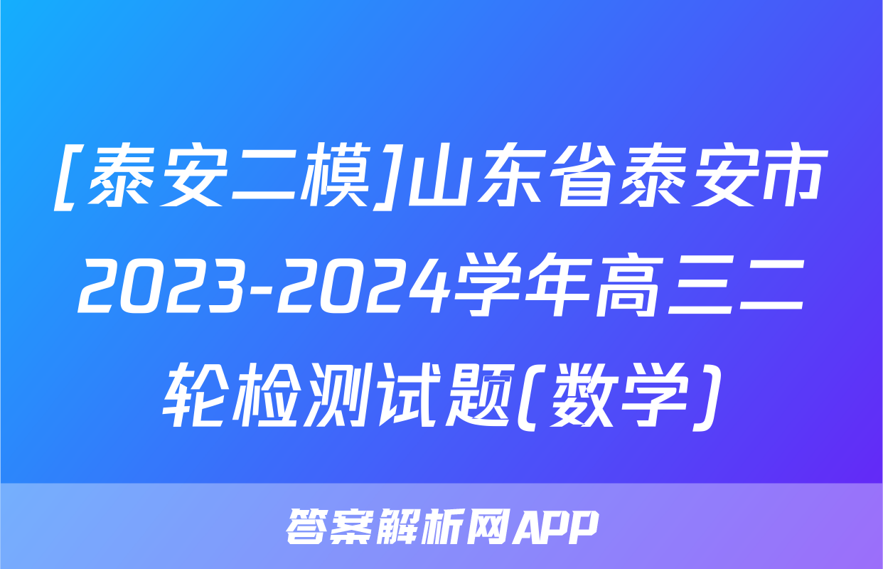 [泰安二模]山东省泰安市2023-2024学年高三二轮检测试题(数学)